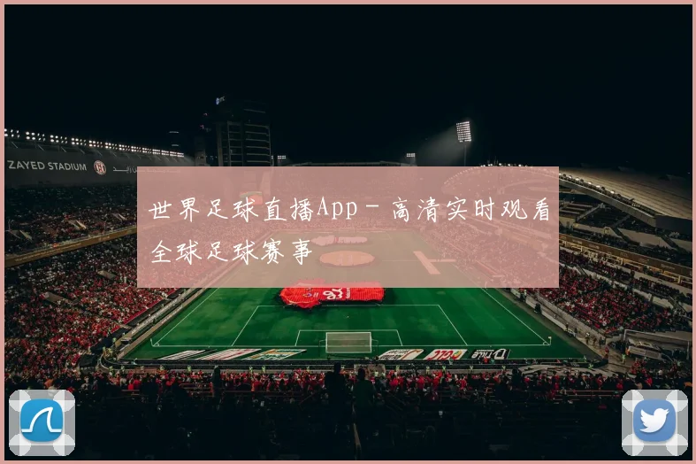 世界足球直播App - 高清实时观看全球足球赛事