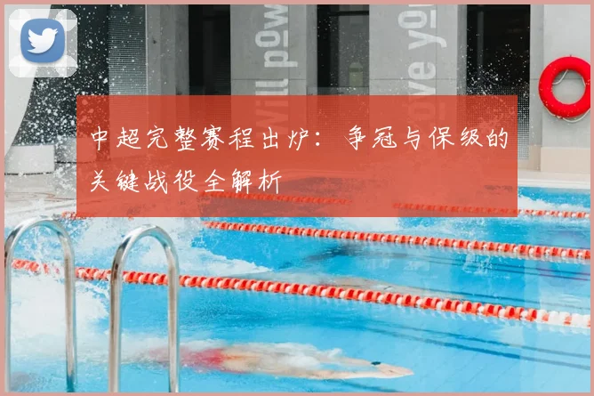 中超完整赛程出炉：争冠与保级的关键战役全解析