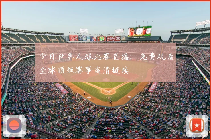 今日世界足球比赛直播：免费观看全球顶级赛事高清链接